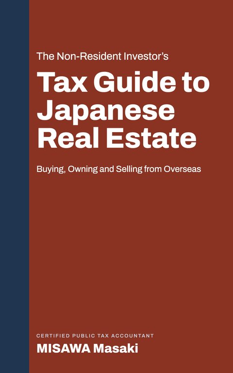 Cover of The Non-Resident Investor’s Tax Guide to Japanese Real Estate: Buying, Owning and Selling from Overseas, by MISAWA Masaki